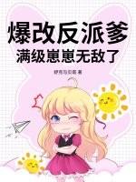 爆改反派爹，满级崽崽无敌了