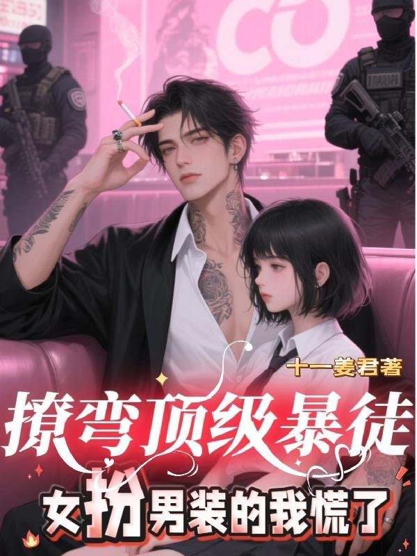撩弯顶级暴徒，女扮男装的我慌了