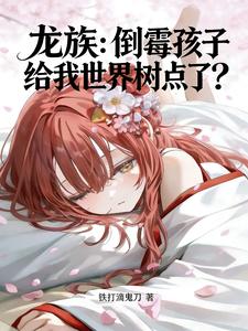 龙族：倒霉孩子给我世界树点了？