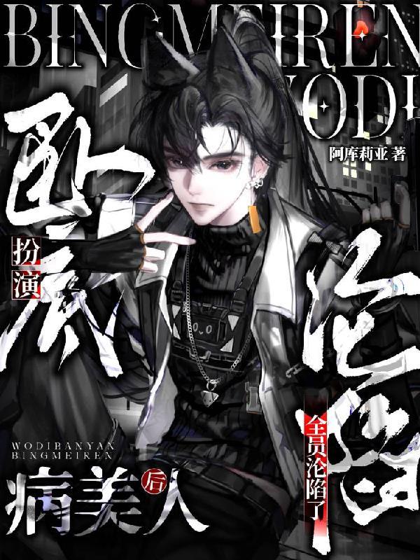 卧底扮演病美人后，全员沦陷了