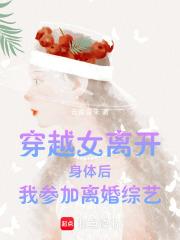 穿越女离开身体后我参加离婚综艺