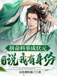 拼命科举成状元，你才说我有身份