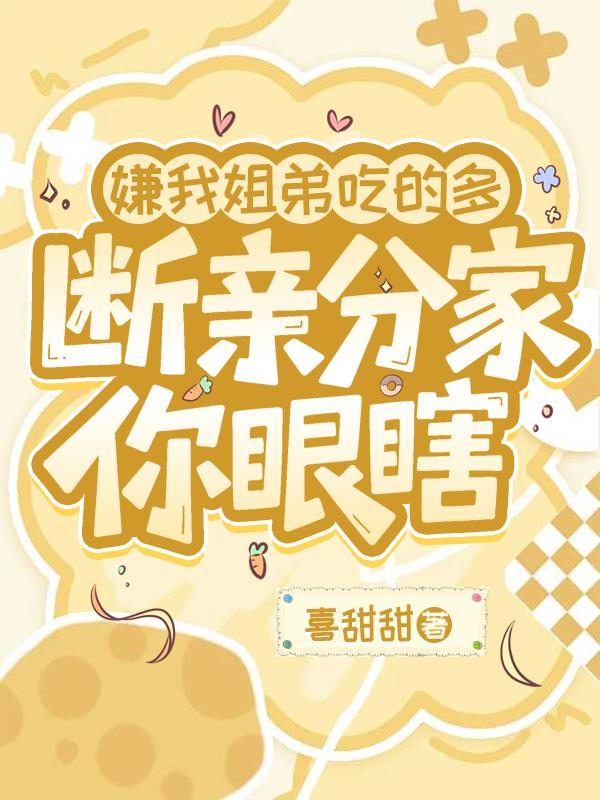 嫌我姐弟吃的多，断亲分家你眼瞎