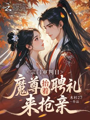 宗门大比前，魔尊抬着聘礼来订亲