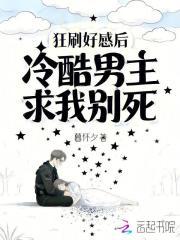 狂刷好感后，冷酷男主求我别死