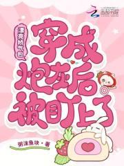 漂亮娇气包穿成炮灰后被盯上了