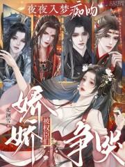 夜夜入梦痴吻，娇娇被权臣们争哭