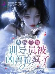 贵族兽校：训导员被凶兽抢疯了