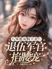 八零恶女假千金？退伍军官掐腰宠