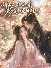 娇美人病弱无骨，矜贵权臣日缠绵