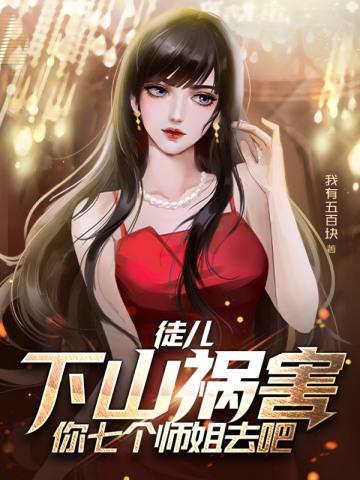 孽徒你无敌了，下山找你七个师姐去吧