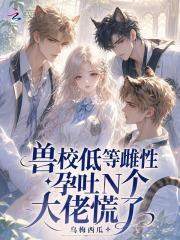 兽校低等雌性？孕吐N个大佬慌了