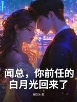 闻总，你前任的白月光回来了