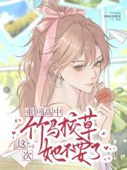 重回高中，这次竹马校草她不要了