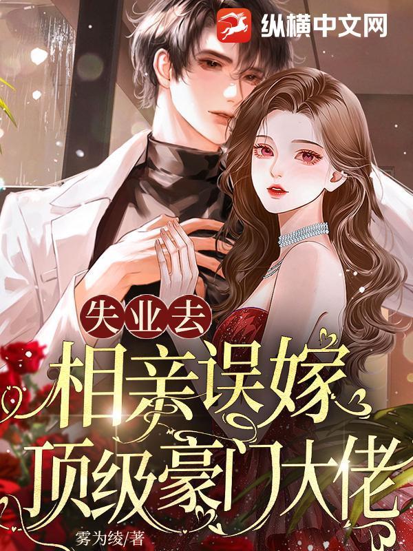 失业去相亲，误嫁顶级豪门大佬