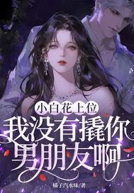 小白花上位，我没有撬你男朋友啊？