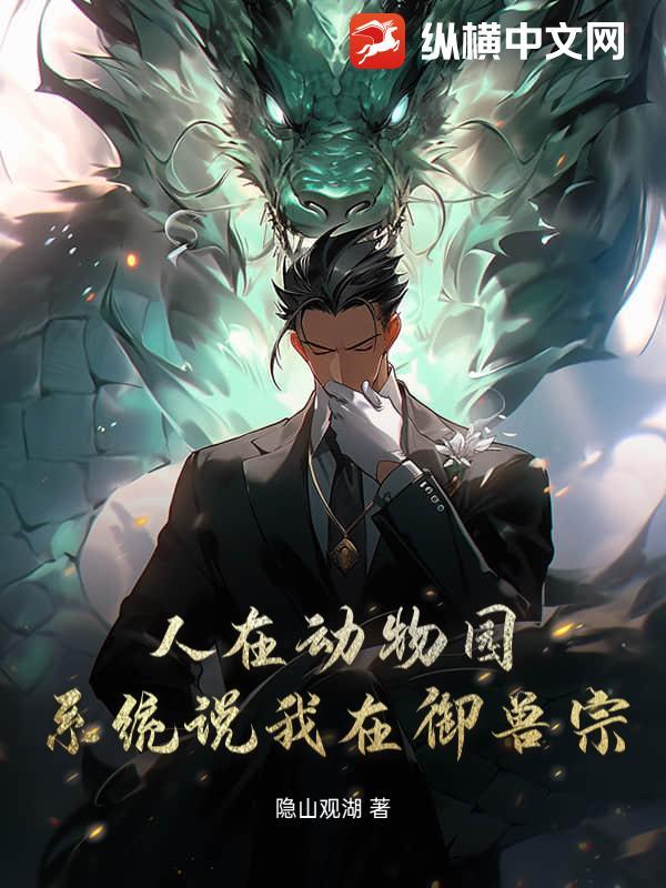 人在动物园，系统说我在御兽宗！