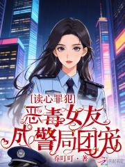 读心罪犯：恶毒女友成警局团宠