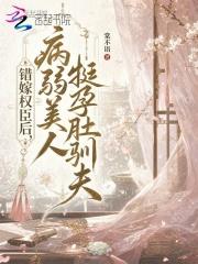 错嫁权臣后，病弱美人挺孕肚驯夫