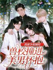 兽校撞进美男怀抱，我被争相缠咬