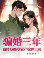 骗婚三年？我转身搬空家产嫁你上司！