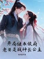 开局继承侯府，老婆是战神长公主