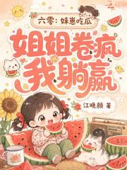 六零：妹崽吃瓜，姐姐卷疯我躺赢