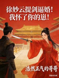 徐妙云提剑逼婚！我怀了你的崽！