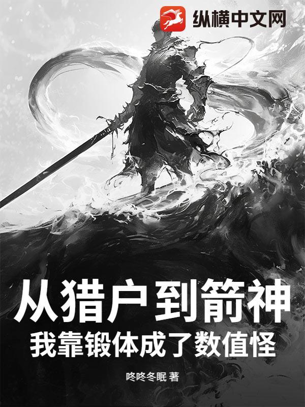 从猎户到箭神，我靠锻体成了数值怪！