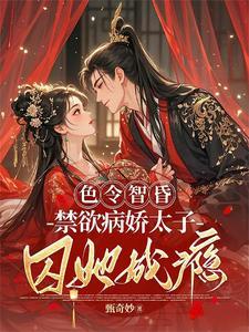 色令智昏，禁欲病娇太子囚她成瘾