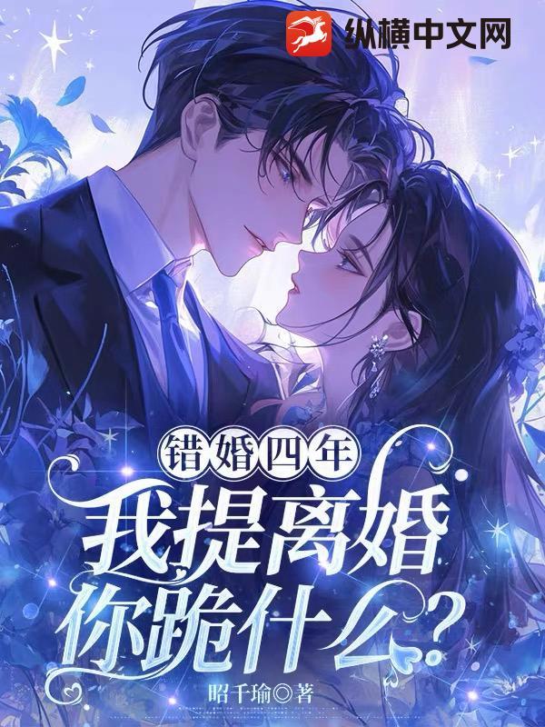 错婚四年，我提离婚你跪什么？