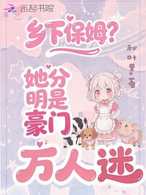 乡下保姆？她分明是豪门万人迷！