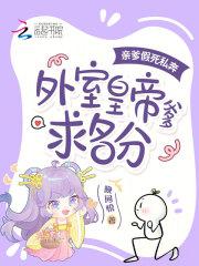 亲爹假死私奔，外室皇帝爹求名分
