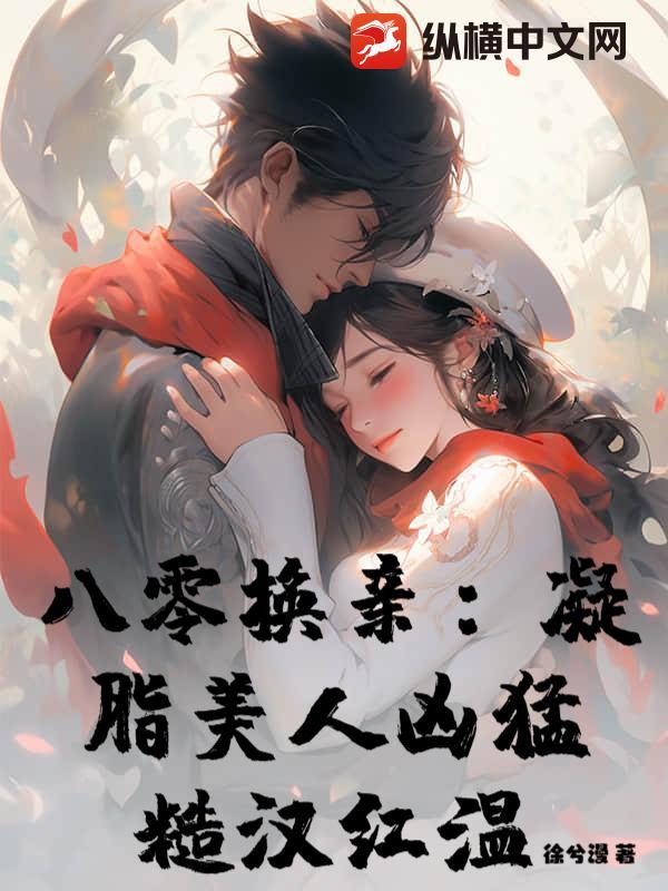 八零换亲：凝脂美人凶猛，糙汉红温