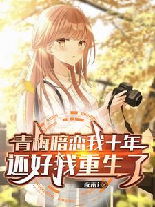青梅暗恋我十年，还好我重生了